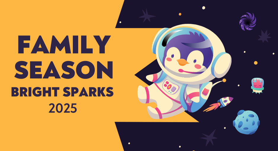 A penguin floats through space with the words Family Season Bright Sparks 2025